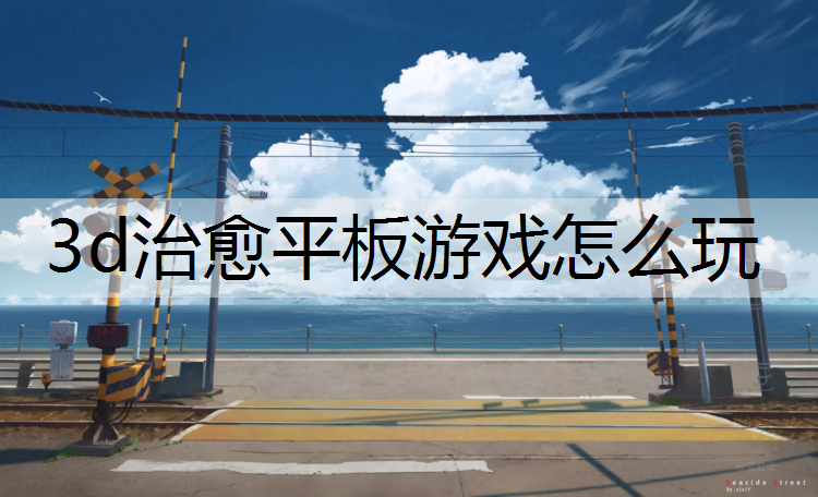 3d治愈平板游戏怎么玩